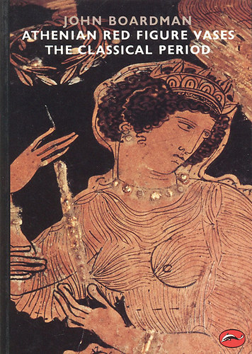 John Boardman: Athenian Red Figure Vases the Classical Period (World of Art)- 566 képpel