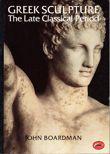 John Boardman: Greek Sculpture (The Late Classical Period)- World of Art