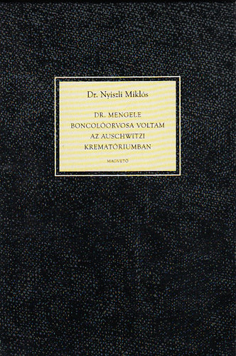 Dr. Nyiszli Miklós: Dr. Mengele boncolóorvosa voltam az auschwitzi krematóriumban