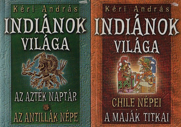 Kéri András: Indiánok világa: Az azték naptár, Az antillák népe + Chile népei, A maják titkai