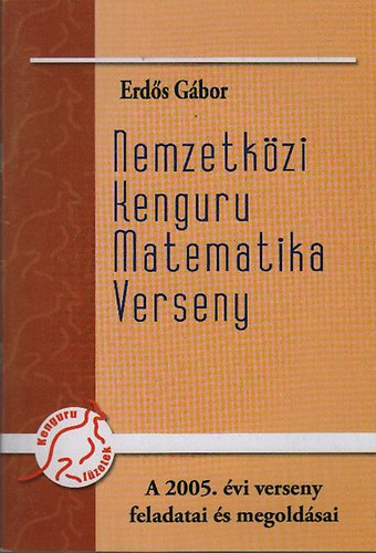 Erdős Gábor: Nemzetközi Kenguru Matematika Verseny- A 2005. évi verseny feladatai és megoldásai