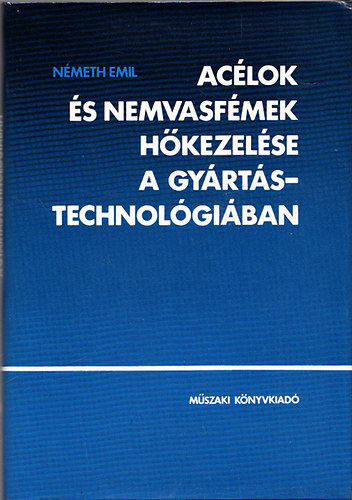 Németh Emil: Acélok és nemvasfémek hőkezelése a gyártástechnológiában