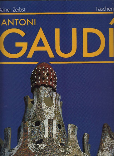 Rainer Zerbst: Antoni Gaudí: Az építészetnek szentelt élet (1852-1926)- Taschen