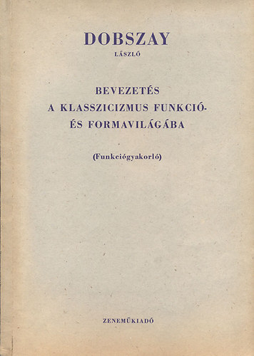 Dobszay László: Bevezetés a klasszicizmus funkció- és formavilágába (Funkciógyakorló)