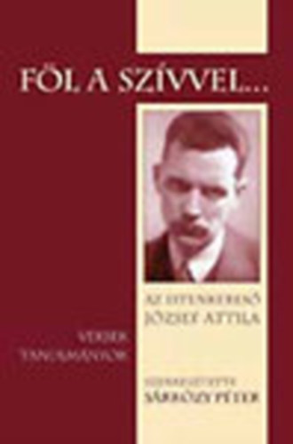 Sárközy Péter (szerk.): Föl a szívvel... - Az istenkereső József Attila (Versek, tanulmányok)