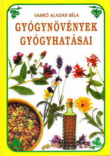 Varró Aladár Béla: Gyógynövények gyógyhatásai - Növényi gyógyszerek