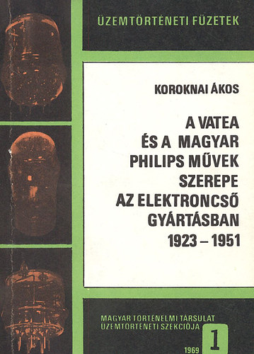 Koroknai Ákos: A Vatea és a magyar Philips Művek szerepe az elektroncsőgyártásban 1923-1951