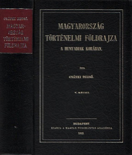 Csánki Dezső dr.: Magyarország történelmi földrajza a Hunyadiak korában V. (Reprint)