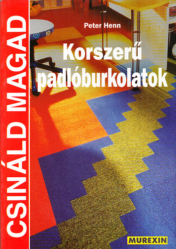 Peter Henn: Csináld magad - Korszerű padlóburkolatok