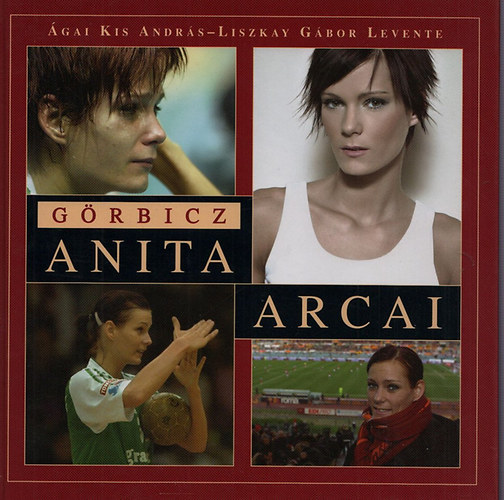 Ágai Kis András; Liszkay Gábor Levente: Görbicz Anita arcai
