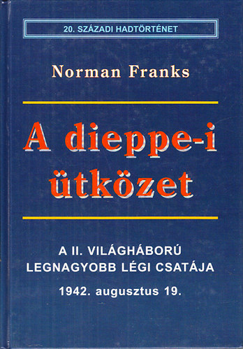 Norman Franks: A dieppe-i ütközet - A II. világháború legnagyobb légi csatája (20. századi hadtörténet)