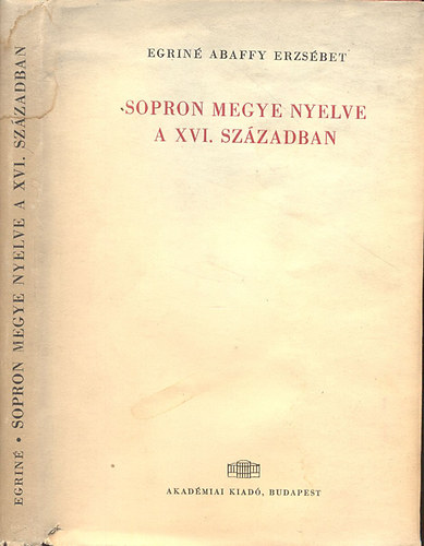 Egriné Abaffy Erzsébet: Sopron megye nyelve a XVI. században (Nyelvészeti tanulmányok 7.)