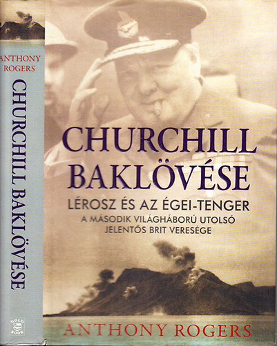 Anthony Rogers: Churchill baklövése - Lérosz és az Égei-tenger (A második világháború utolsó jelentős brit veresége)