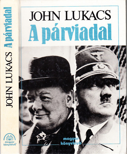 John Lukacs: A párviadal - A nyolcvannapos párbaj Churchill és Hitler között 1940. május 10 - július 31.