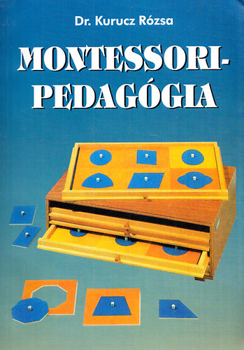 Dr. Kurucz Rózsa: Montessori-pedagógia - Szöveggyűjtemény pedagógusoknak és pedagógusjelölteknek 