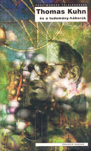 Ziauddin Sardar: Thomas Kuhn és a tudomány-háborúk (Posztmodern találkozások)