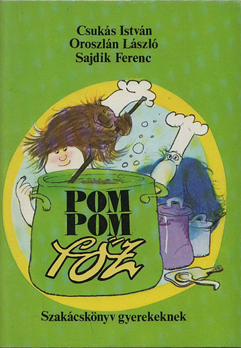 Csukás István, Oroszlán László, Sajdik Ferenc: Pom Pom főz (Szakácskönyv gyerekeknek)