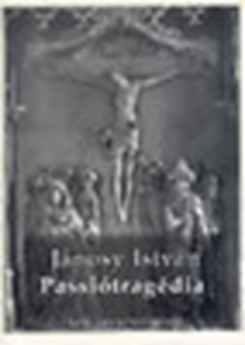 Jánosy István: Passiótragédia