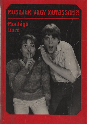 Montágh Imre: Mondjam vagy mutassam?! - Szó-hang-gesztus