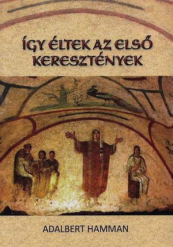 A. Hamman: Így éltek az első keresztények