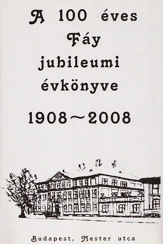 : A 100 éves Fáy jubileumi évkönyve 1908-2008