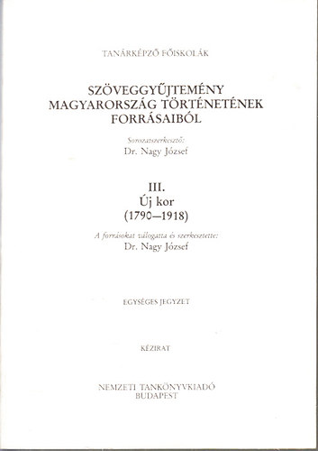 Nagy József dr.: Szöveggyűjtemény Magyarország történetének forrásaiból III.- Új kor 1790-1918 (Kézirat, egységes jegyzet)