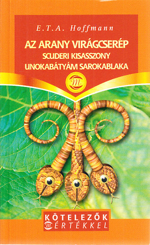 E. T. A. Hoffmann: Három kisregény (Az arany virágcserép + Scuderi kisasszony + Unokabátyám sarokablaka)- Kötelezők Mértékkel