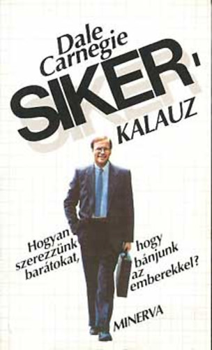 Dale Carnegie: Sikerkalauz 1.- Hogyan szerezzünk barátokat, hogy bánjunk az emberekkel?
