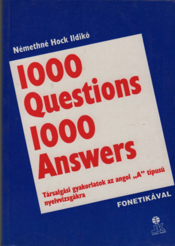 Némethné Hock Ildikó: 1000 Question 1000 Answers (Társalgási gyakorlatok az angol "A" tipusú nyelvvizsgákra (fonetikával)