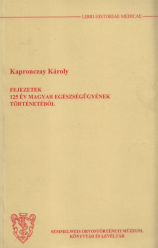 Kapronczay Károly: Fejezetek 125 év magyar egészségügyének történetéből