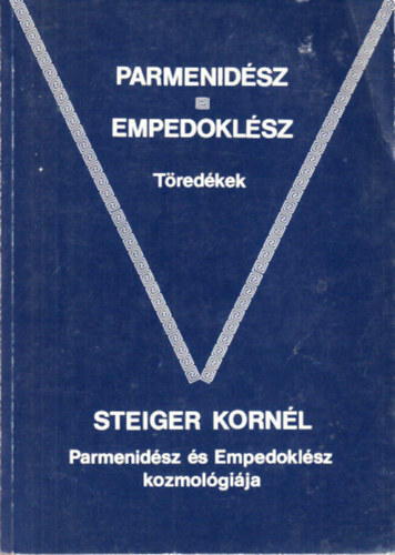 Steiger Kornél: Parmenidész, Empedoklész: Töredékek - Parmenidész és Empedoklész kozmológiája