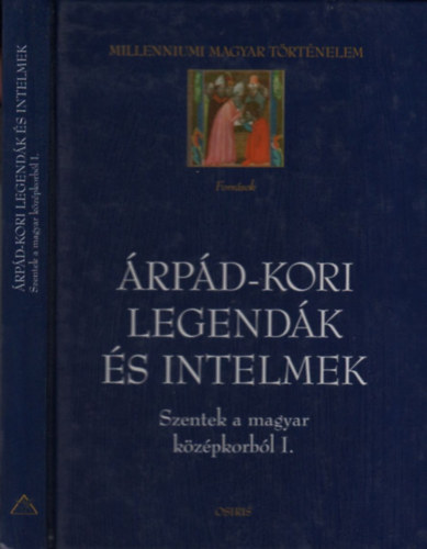: Árpád-kori legendák és intelmek (Szentek a magyar középkorból I.)- Millenniumi magyar történelem