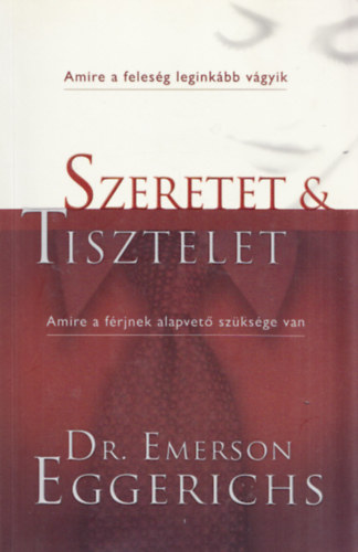 Dr. Emerson Eggerichs: Szeretet & Tisztelet (Amire a feleség leginkább vágyik - Amire a férjnek alapvető szüksége van)