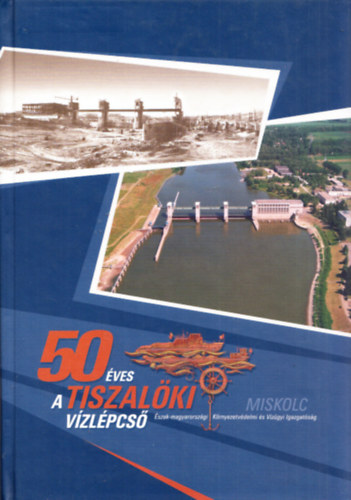 Orosz György (szerk.): 50 éves a Tiszalöki Vízlépcső