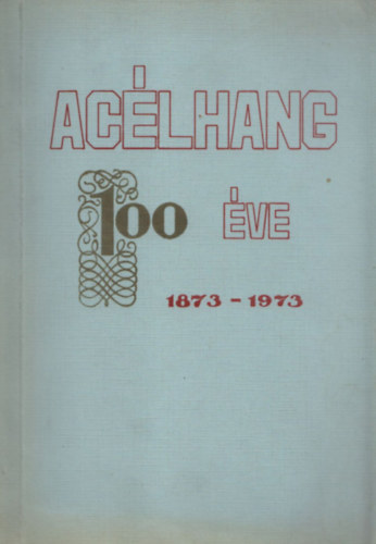 Biller László (szerk.): A Ganz-MÁVAG Acélhang 100 éve (1873-1973) - Válogatott dokumentumgyűjtemény 