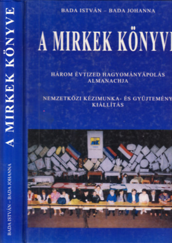 Bada István - Bada Johanna: A Mirkek könyve (Három évtized hagyományápolás almanachja)- Nemzetközi kézimunka- és gyűjtemény kiállítás