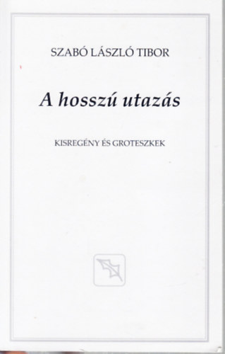 Szabó László Tibor: A hosszú utazás (Kisregények és groteszkek)- dedikált