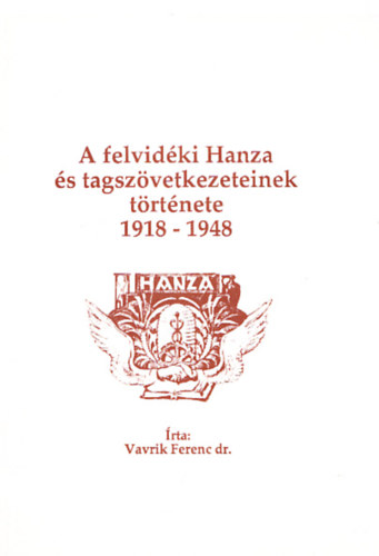 Vavrik Ferenc Dr.: A felvidéki Hanza és tagszövetkezeteinek története 1918-1948