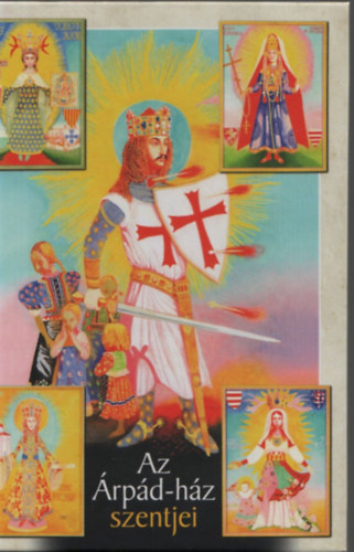 Puskely Mária; Rátkai László; Somogyi Győző: Az Árpád-ház szentjei