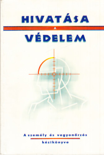 : Hivatása a védelem (A személy és vagyonőrzés kézikönyve)