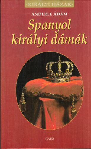 Anderle Ádám: Spanyol királyi dámák (Királyi házak)
