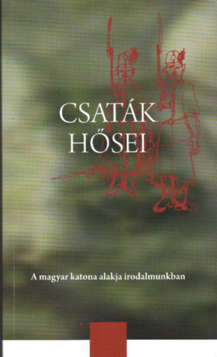 Román Károly (szerk.): Csaták hősei - A magyar katona alakja irodalmunkban (Szöveggyűjtemény)