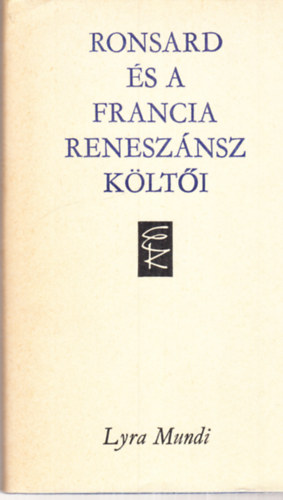 : Ronsard és a francia reneszánsz költői (Lyra Mundi)