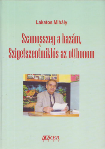 Lakatos Mihály: Szamosszeg a hazám, Sztigetszentmiklós az otthonom - Lakatos Mihály cigány pedagógus önéletrajzi írása a III. évezred küszöbén