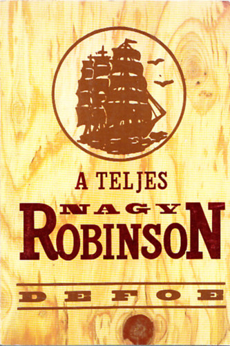 Daniel Defoe: A teljes nagy Robinson (Robinson Crusoe yorki tengerész élete és csodálatos kalandjai)