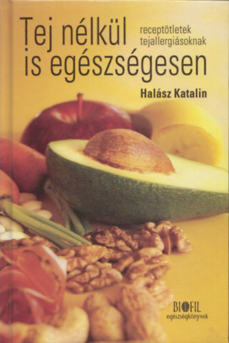 Halász Katalin: Tej nélkül is egészségesen - Receptötletek tejallergiásoknak