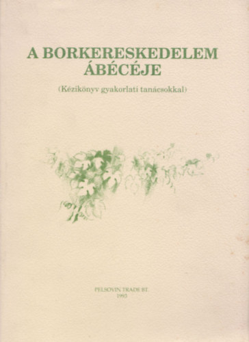 Müller István (szerk): A borkereskedelem ábécéje - Kézikönyv gyakorlati tanácsokkal