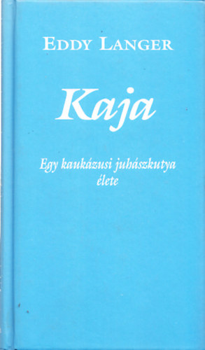 Eddy Langer: Kaja (Egy kaukázusi juhászkutya élete)