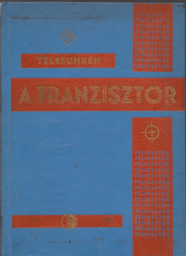 Magyari Béla szerk.: A tranzisztor - Alapismeretek és jelleggörbék