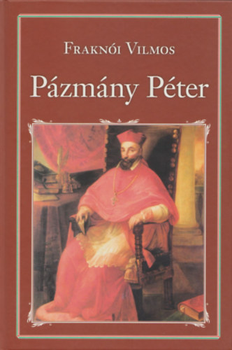 Fraknói Vilmos: Pázmány Péter (Nemzeti Könyvtár 29.)